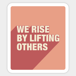 We Rise By Lifting Others Sticker